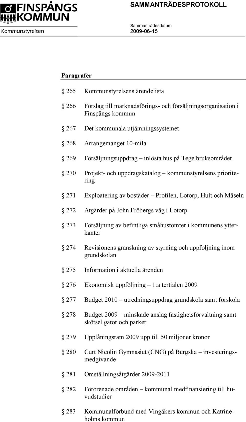 John Fröbergs väg i Lotorp 273 Försäljning av befintliga småhustomter i kommunens ytterkanter 274 Revisionens granskning av styrning och uppföljning inom grundskolan 275 Information i aktuella