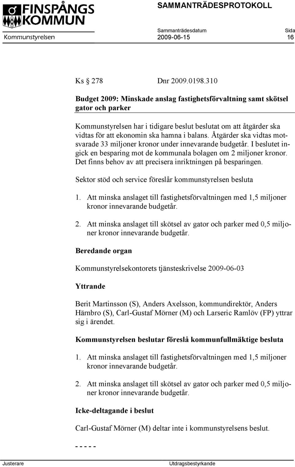 Åtgärder ska vidtas motsvarade 33 miljoner kronor under innevarande budgetår. I beslutet ingick en besparing mot de kommunala bolagen om 2 miljoner kronor.