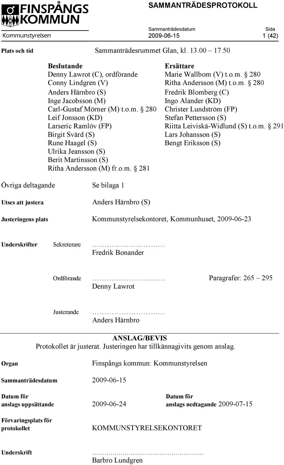 o.m. 281 Övriga deltagande Se bilaga 1 Utses att justera Anders Härnbro (S) Justeringens plats Kommunstyrelsekontoret, Kommunhuset, 2009-06-23 Underskrifter Sekreterare Fredrik Bonander Ordförande