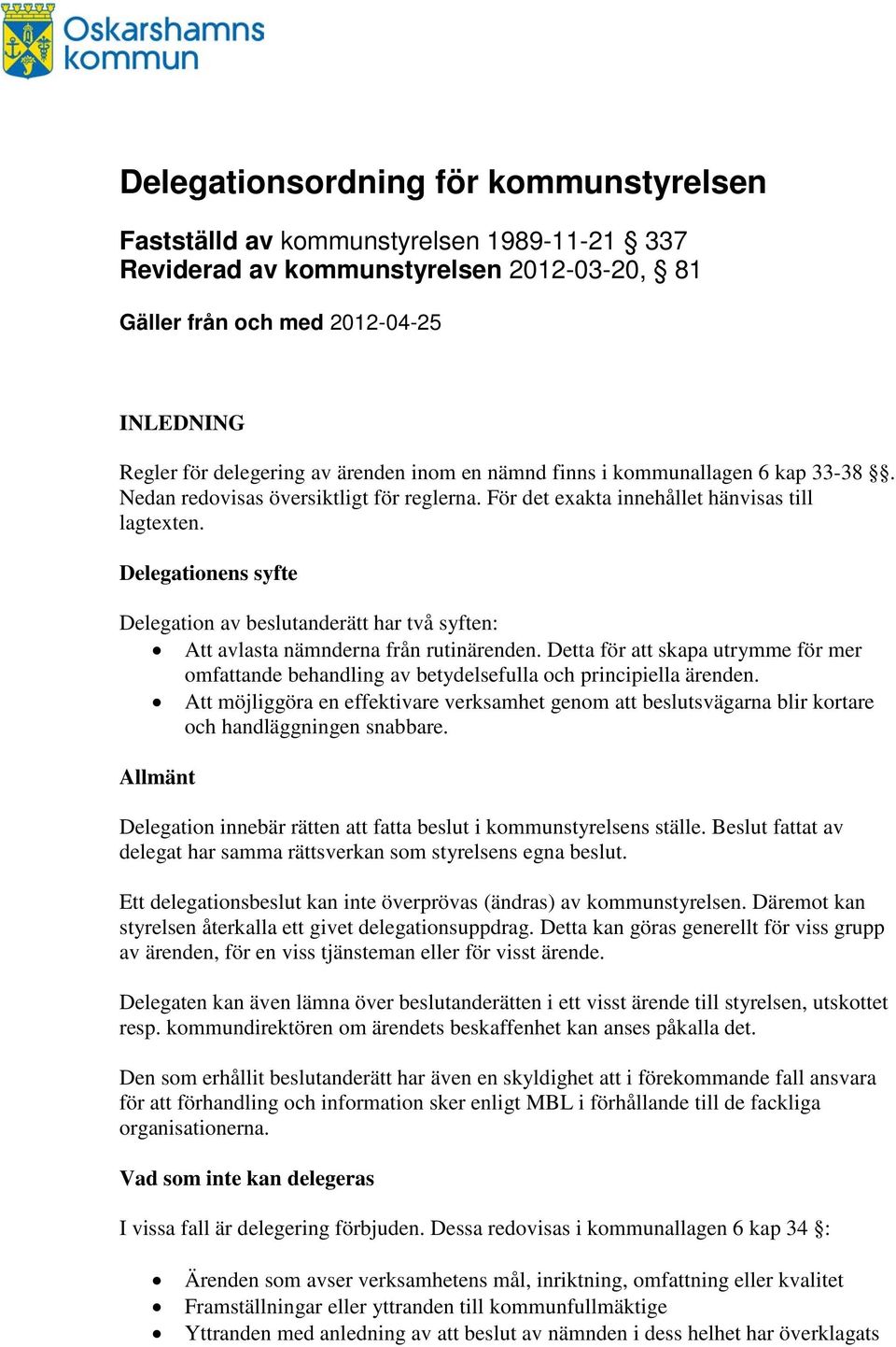 Delegationens syfte Delegation av beslutanderätt har två syften: Att avlasta nämnderna från rutinärenden.