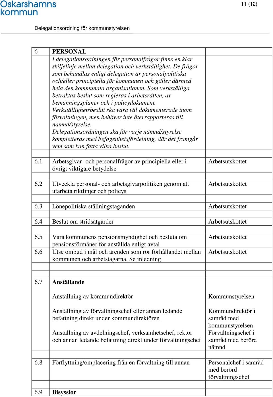 Som verkställiga betraktas beslut som regleras i arbetsrätten, av bemanningsplaner och i policydokument.