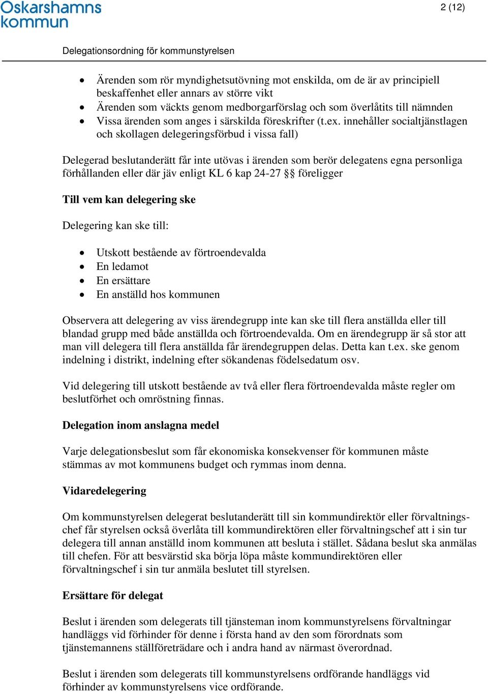 innehåller socialtjänstlagen och skollagen delegeringsförbud i vissa fall) Delegerad beslutanderätt får inte utövas i ärenden som berör delegatens egna personliga förhållanden eller där jäv enligt KL