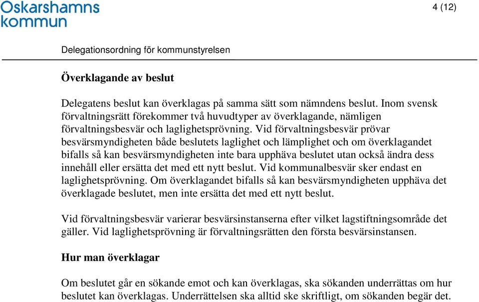 Vid förvaltningsbesvär prövar besvärsmyndigheten både beslutets laglighet och lämplighet och om överklagandet bifalls så kan besvärsmyndigheten inte bara upphäva beslutet utan också ändra dess