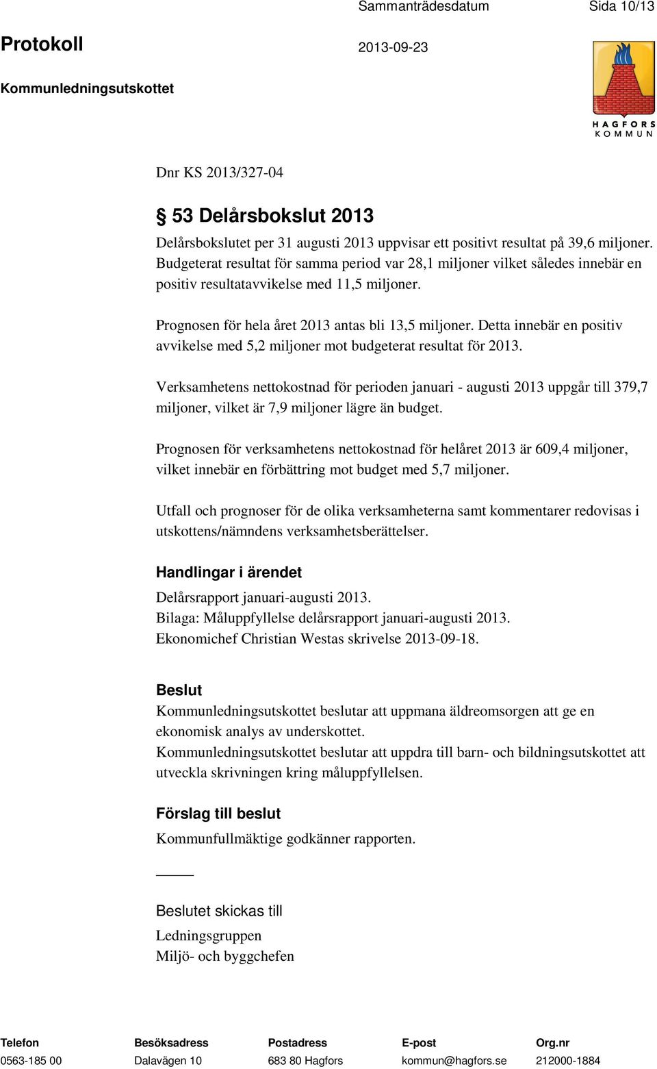 Detta innebär en positiv avvikelse med 5,2 miljoner mot budgeterat resultat för 2013.