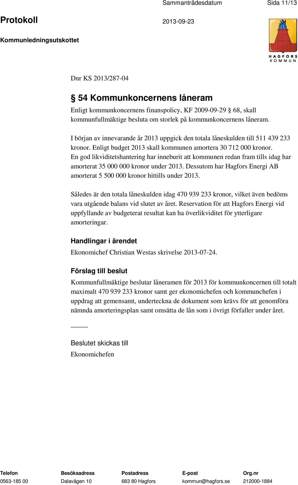 En god likviditetshantering har inneburit att kommunen redan fram tills idag har amorterat 35 000 000 kronor under 2013. Dessutom har Hagfors Energi AB amorterat 5 500 000 kronor hittills under 2013.