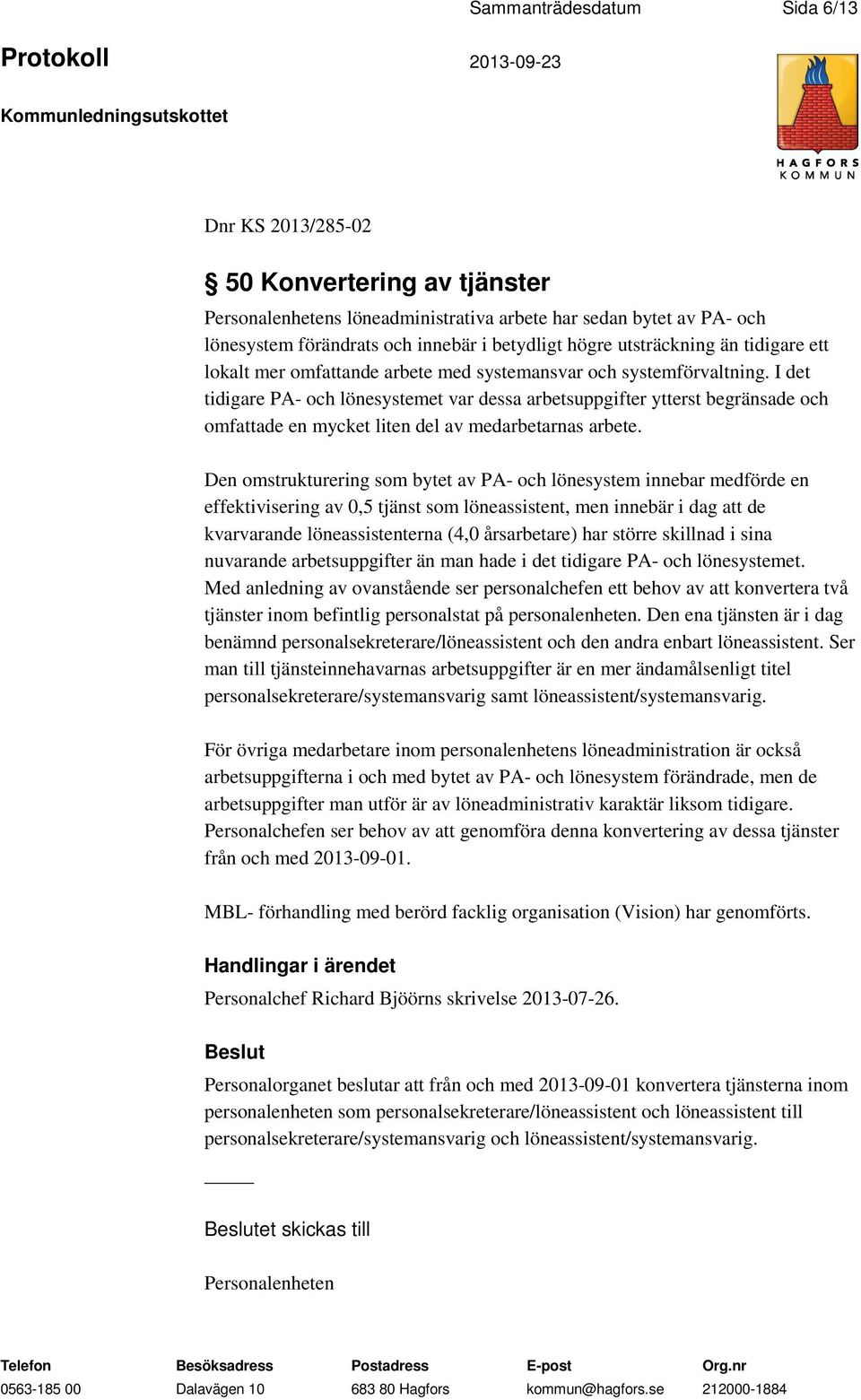 I det tidigare PA- och lönesystemet var dessa arbetsuppgifter ytterst begränsade och omfattade en mycket liten del av medarbetarnas arbete.