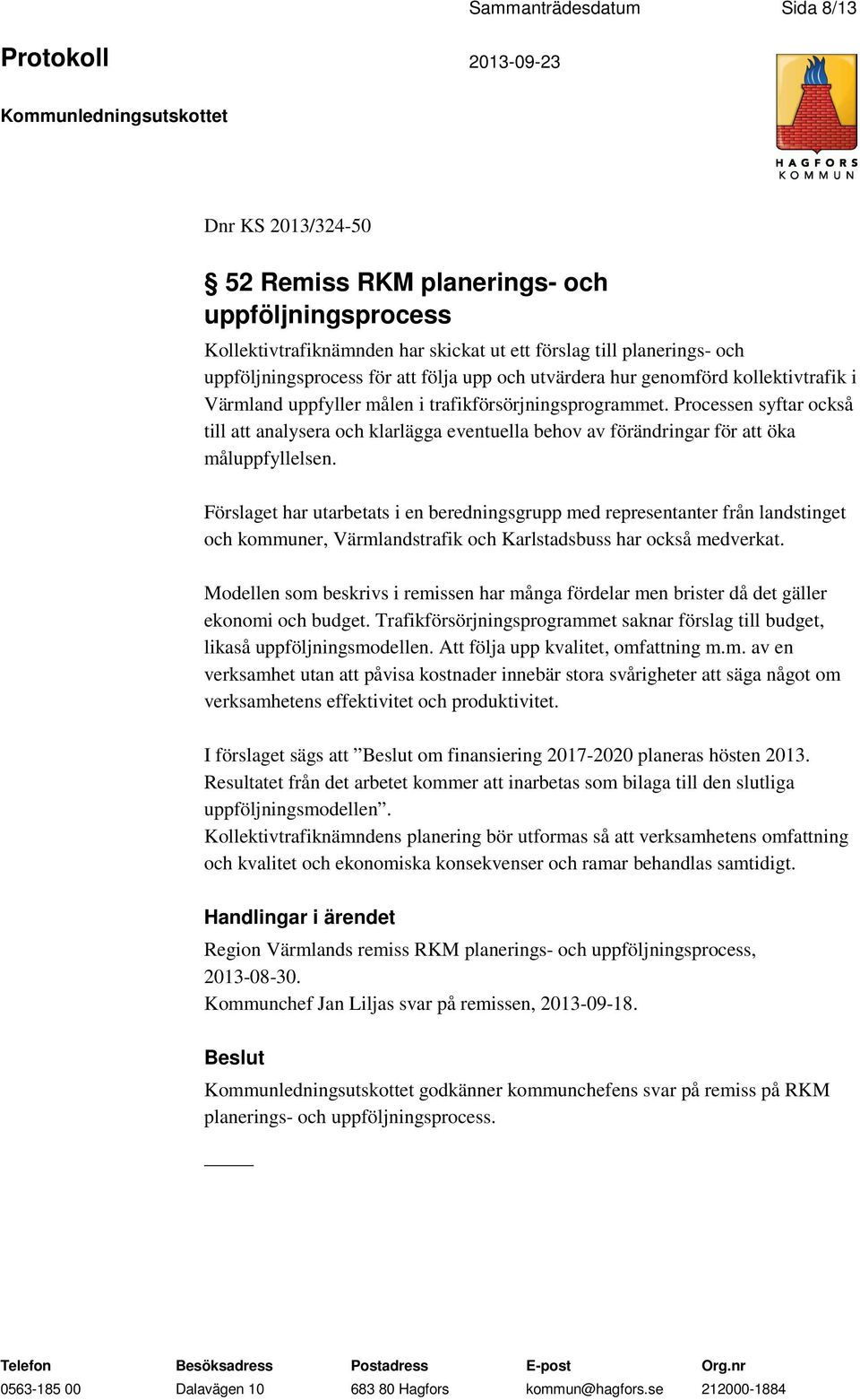 Processen syftar också till att analysera och klarlägga eventuella behov av förändringar för att öka måluppfyllelsen.