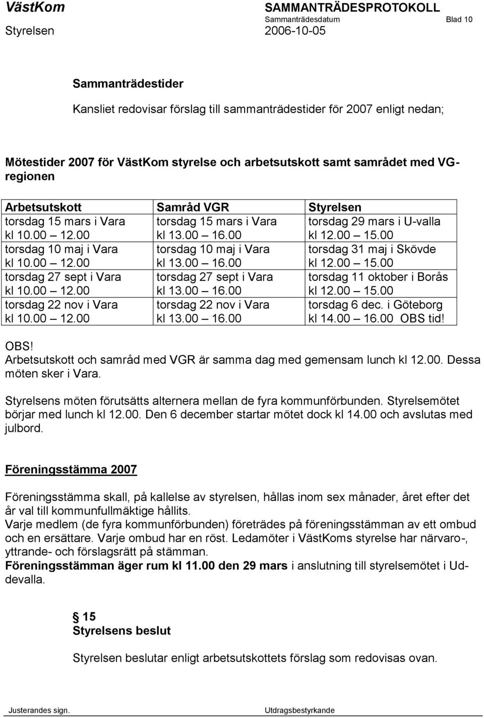 00 16.00 torsdag 31 maj i Skövde kl 12.00 15.00 torsdag 27 sept i Vara kl 10.00 12.00 torsdag 27 sept i Vara kl 13.00 16.00 torsdag 11 oktober i Borås kl 12.00 15.00 torsdag 22 nov i Vara kl 10.00 12.00 torsdag 22 nov i Vara kl 13.