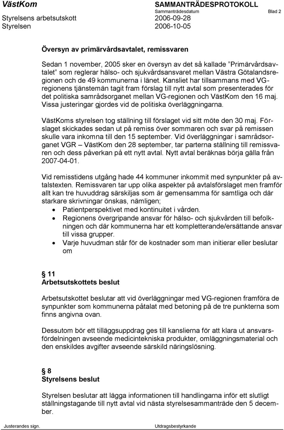 Kansliet har tillsammans med VGregionens tjänstemän tagit fram förslag till nytt avtal som presenterades för det politiska samrådsorganet mellan VG-regionen och VästKom den 16 maj.