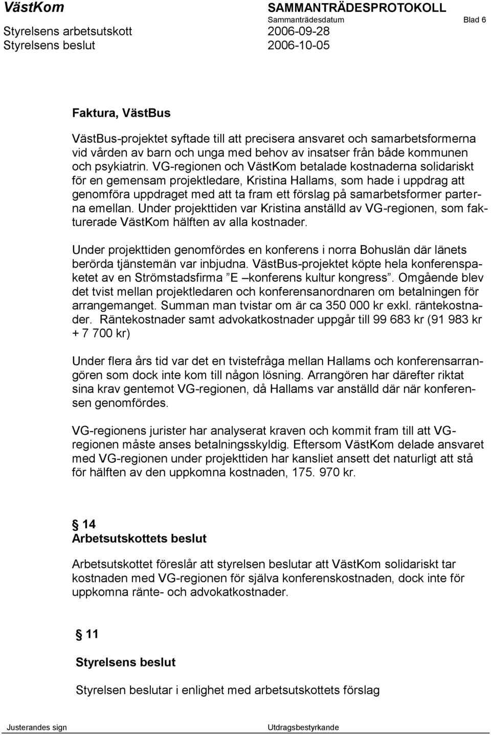 VG-regionen och VästKom betalade kostnaderna solidariskt för en gemensam projektledare, Kristina Hallams, som hade i uppdrag att genomföra uppdraget med att ta fram ett förslag på samarbetsformer