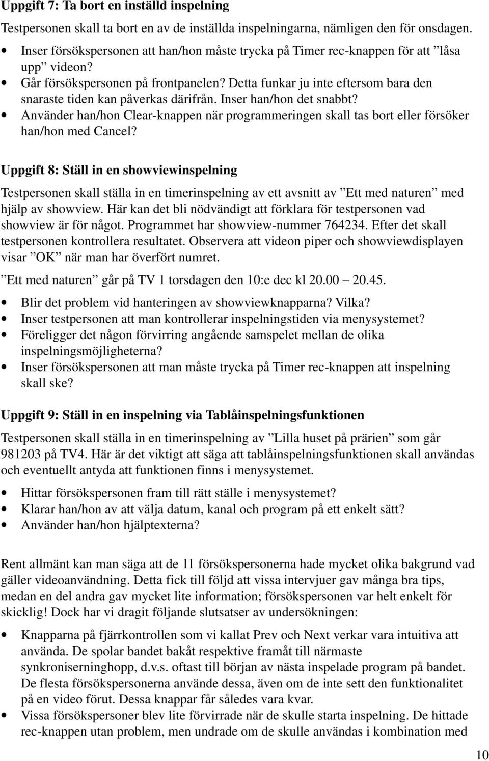 Detta funkar ju inte eftersom bara den snaraste tiden kan påverkas därifrån. Inser han/hon det snabbt?