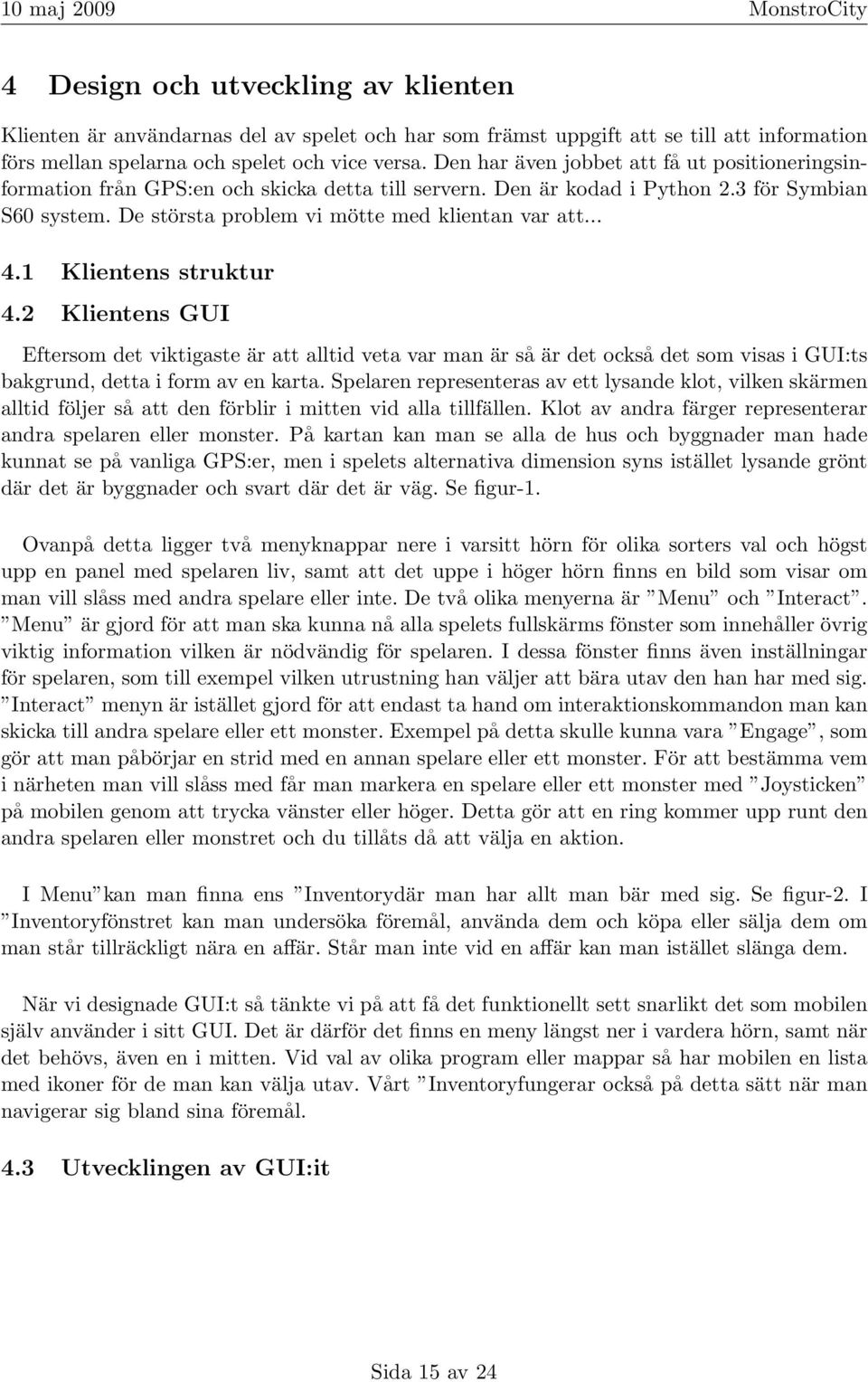 .. 4.1 Klientens struktur 4.2 Klientens GUI Eftersom det viktigaste är att alltid veta var man är så är det också det som visas i GUI:ts bakgrund, detta i form av en karta.