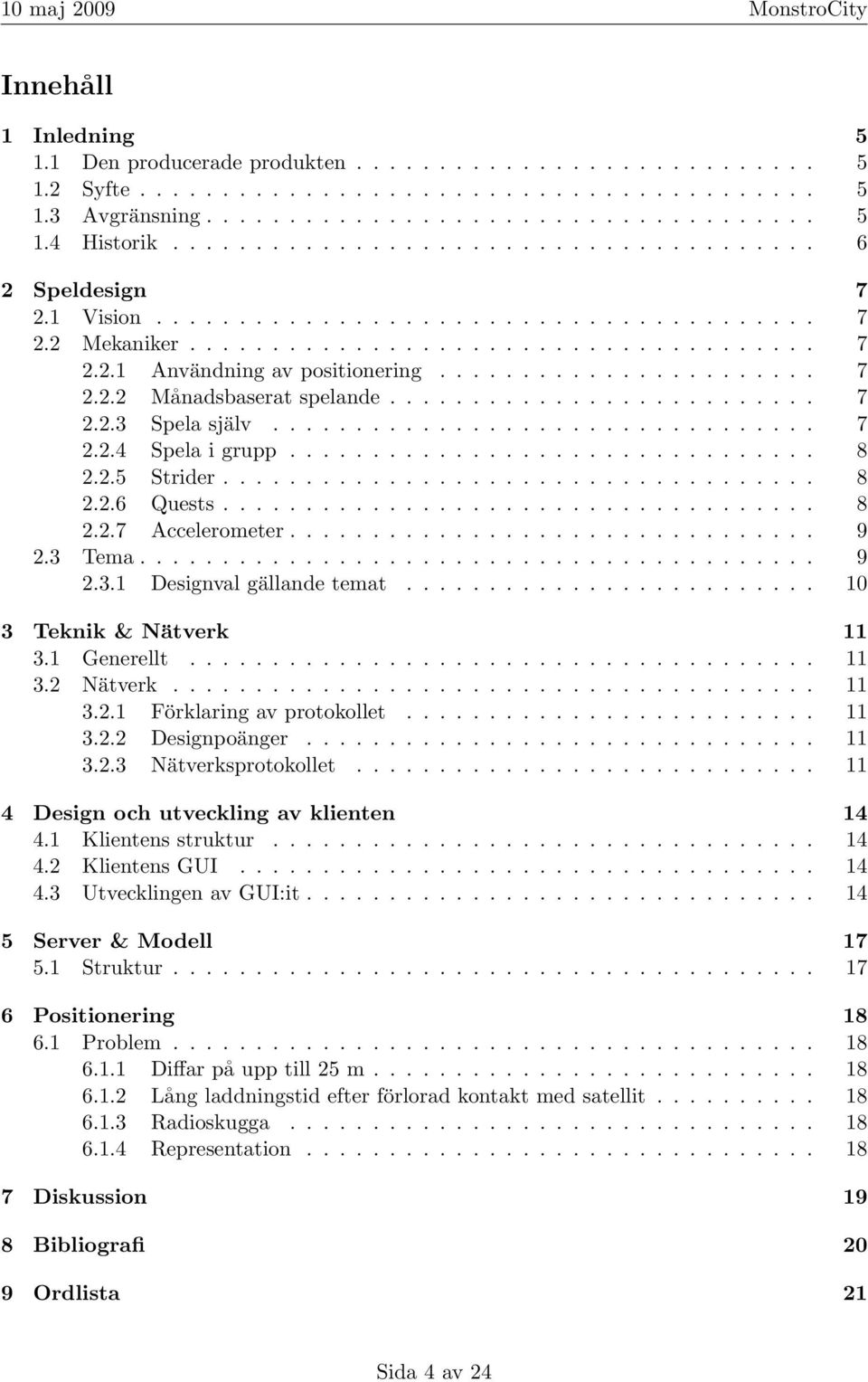 ...................... 7 2.2.2 Månadsbaserat spelande.......................... 7 2.2.3 Spela själv................................. 7 2.2.4 Spela i grupp................................ 8 2.2.5 Strider.