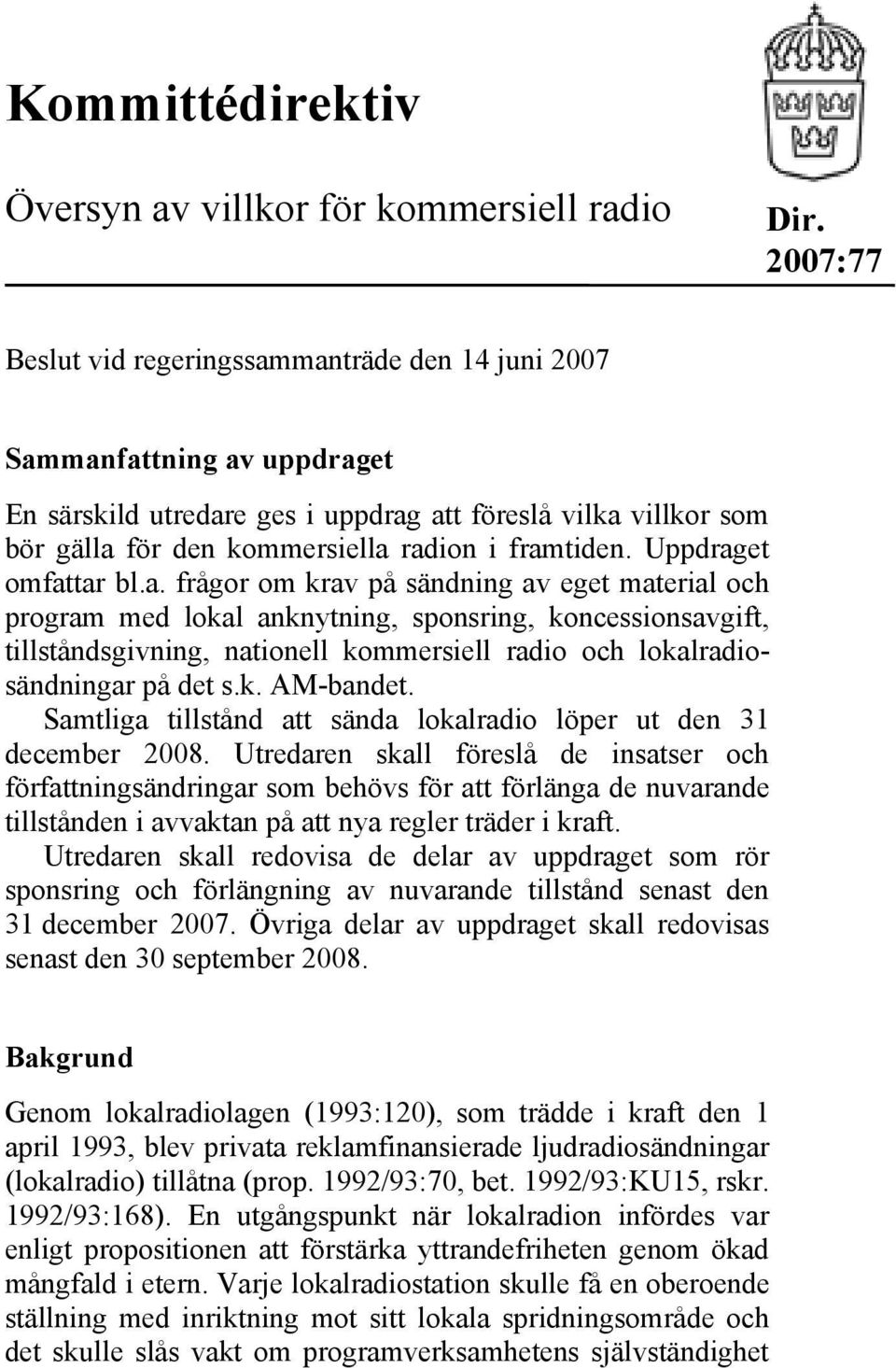 Uppdraget omfattar bl.a. frågor om krav på sändning av eget material och program med lokal anknytning, sponsring, koncessionsavgift, tillståndsgivning, nationell kommersiell radio och lokalradiosändningar på det s.