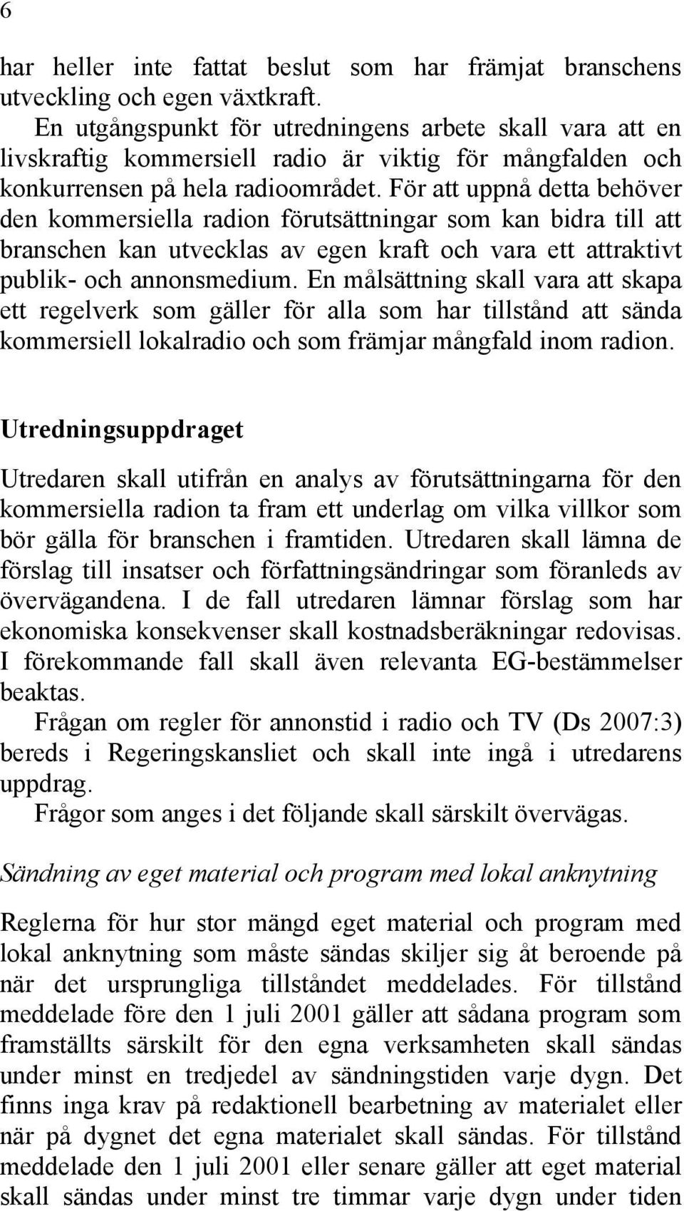 För att uppnå detta behöver den kommersiella radion förutsättningar som kan bidra till att branschen kan utvecklas av egen kraft och vara ett attraktivt publik- och annonsmedium.