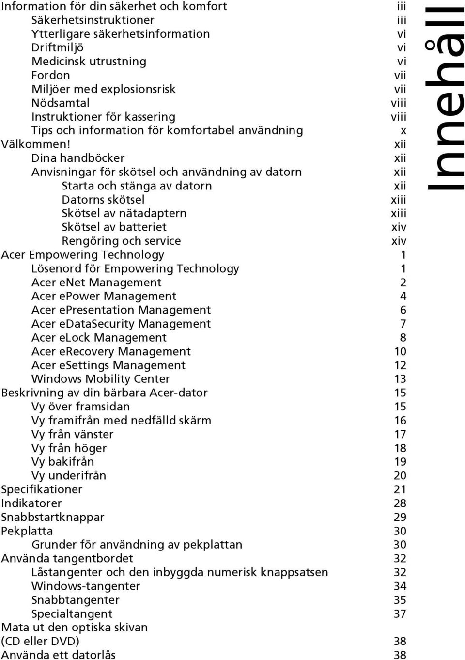 xii Dina handböcker xii Anvisningar för skötsel och användning av datorn xii Starta och stänga av datorn xii Datorns skötsel xiii Skötsel av nätadaptern xiii Skötsel av batteriet xiv Rengöring och