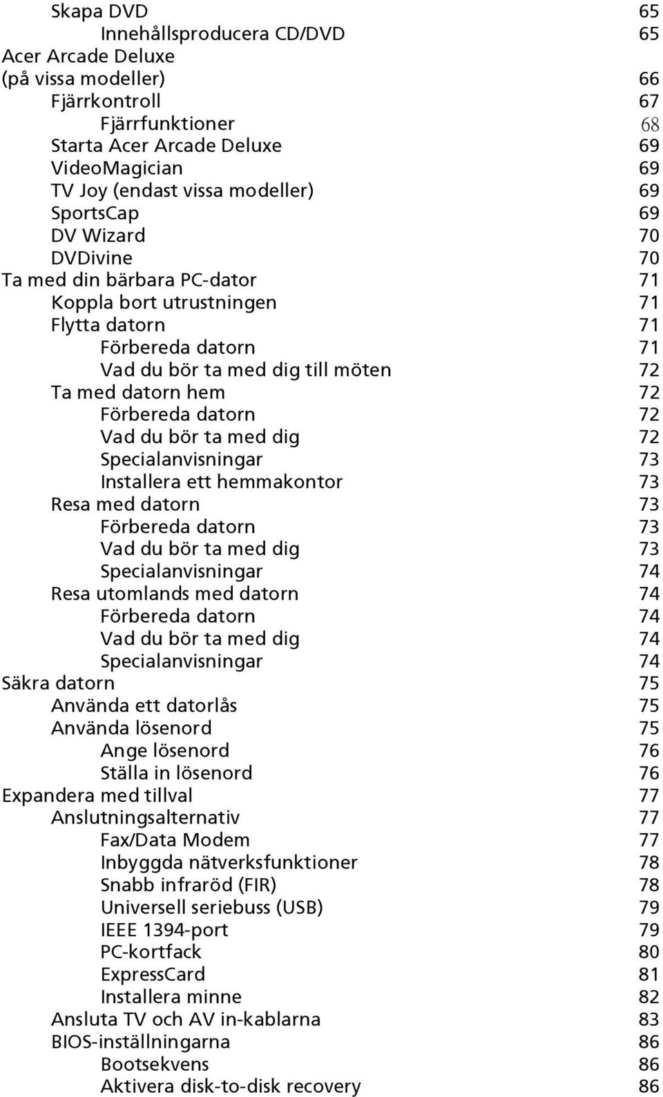 Förbereda datorn 72 Vad du bör ta med dig 72 Specialanvisningar 73 Installera ett hemmakontor 73 Resa med datorn 73 Förbereda datorn 73 Vad du bör ta med dig 73 Specialanvisningar 74 Resa utomlands