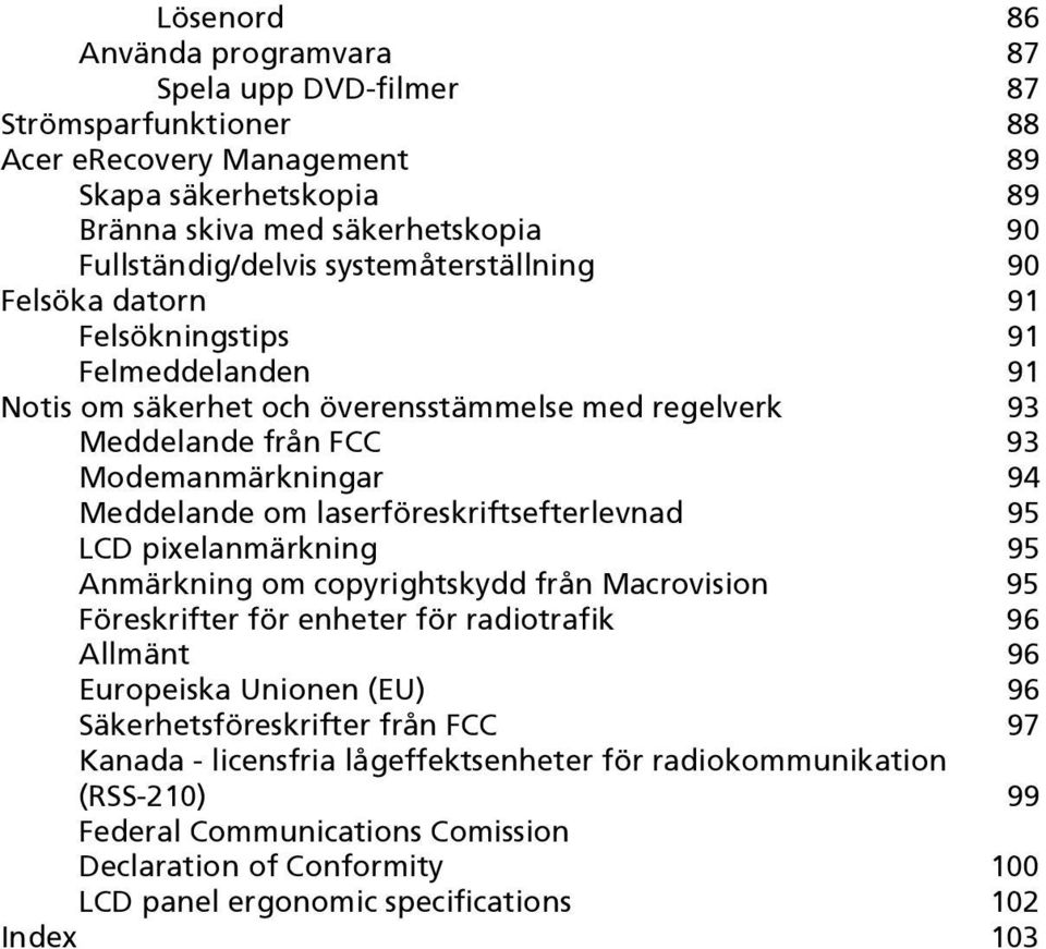 laserföreskriftsefterlevnad 95 LCD pixelanmärkning 95 Anmärkning om copyrightskydd från Macrovision 95 Föreskrifter för enheter för radiotrafik 96 Allmänt 96 Europeiska Unionen (EU) 96