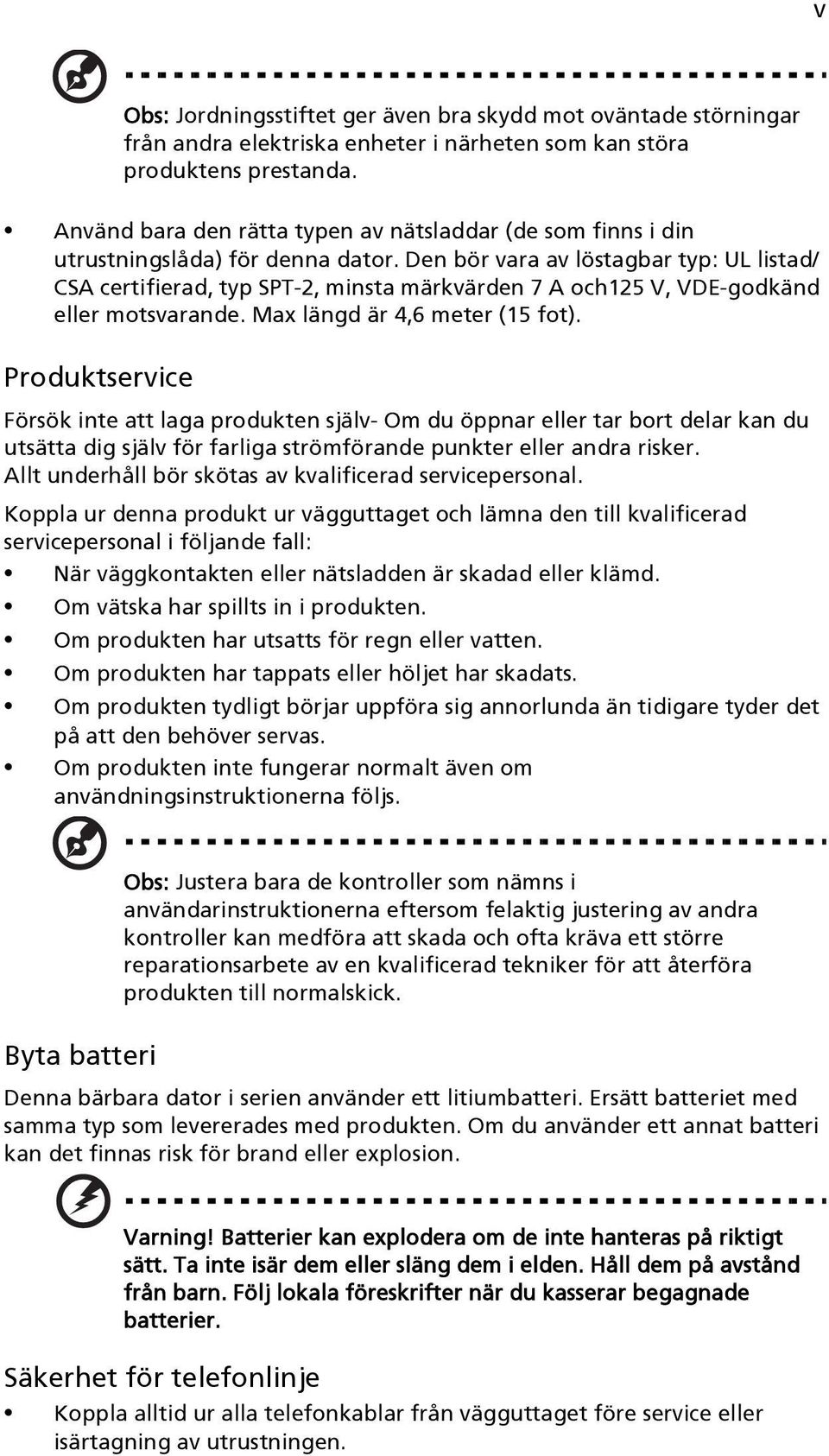 Den bör vara av löstagbar typ: UL listad/ CSA certifierad, typ SPT-2, minsta märkvärden 7 A och125 V, VDE-godkänd eller motsvarande. Max längd är 4,6 meter (15 fot).