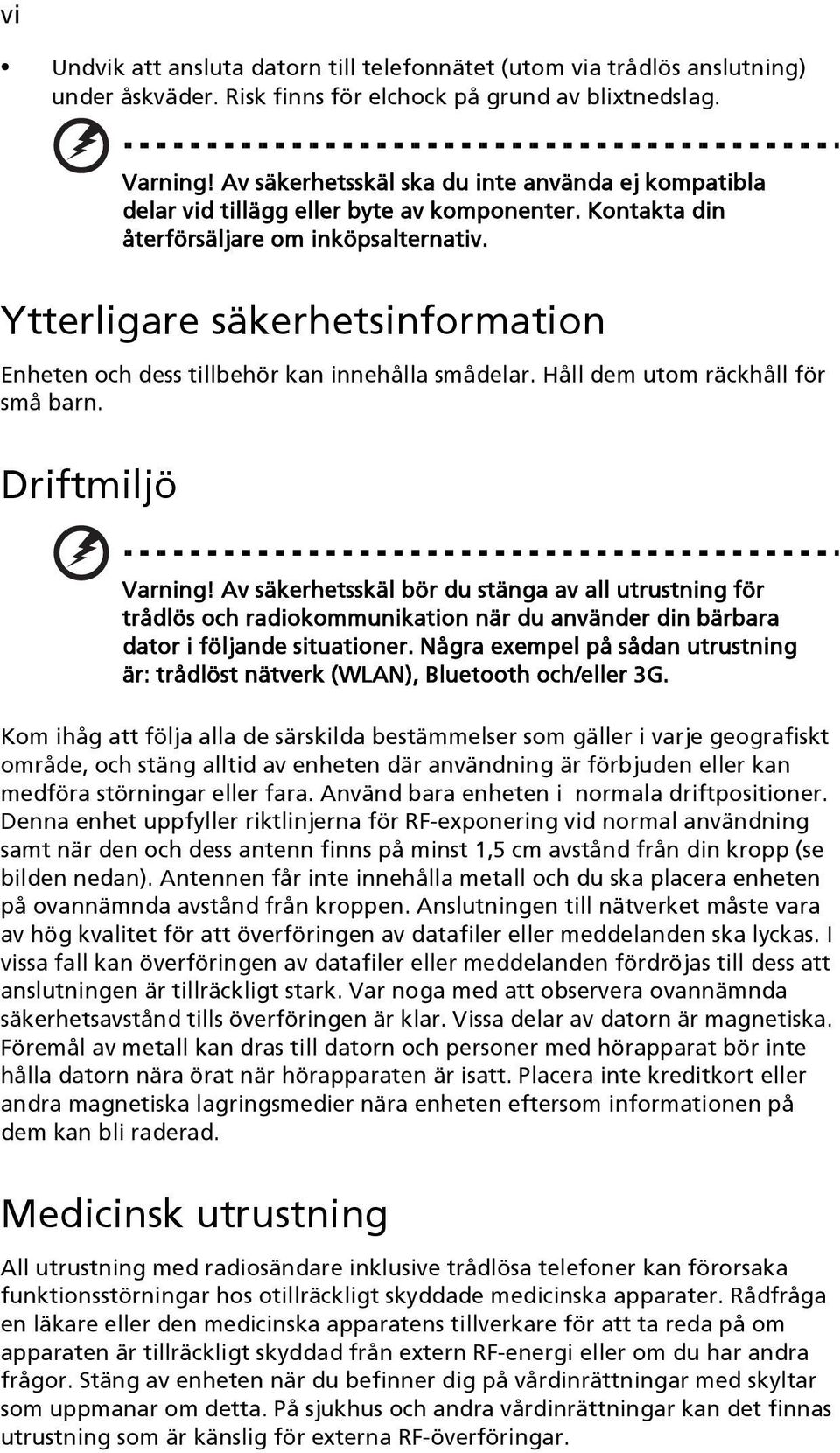 Ytterligare säkerhetsinformation Enheten och dess tillbehör kan innehålla smådelar. Håll dem utom räckhåll för små barn. Driftmiljö Varning!