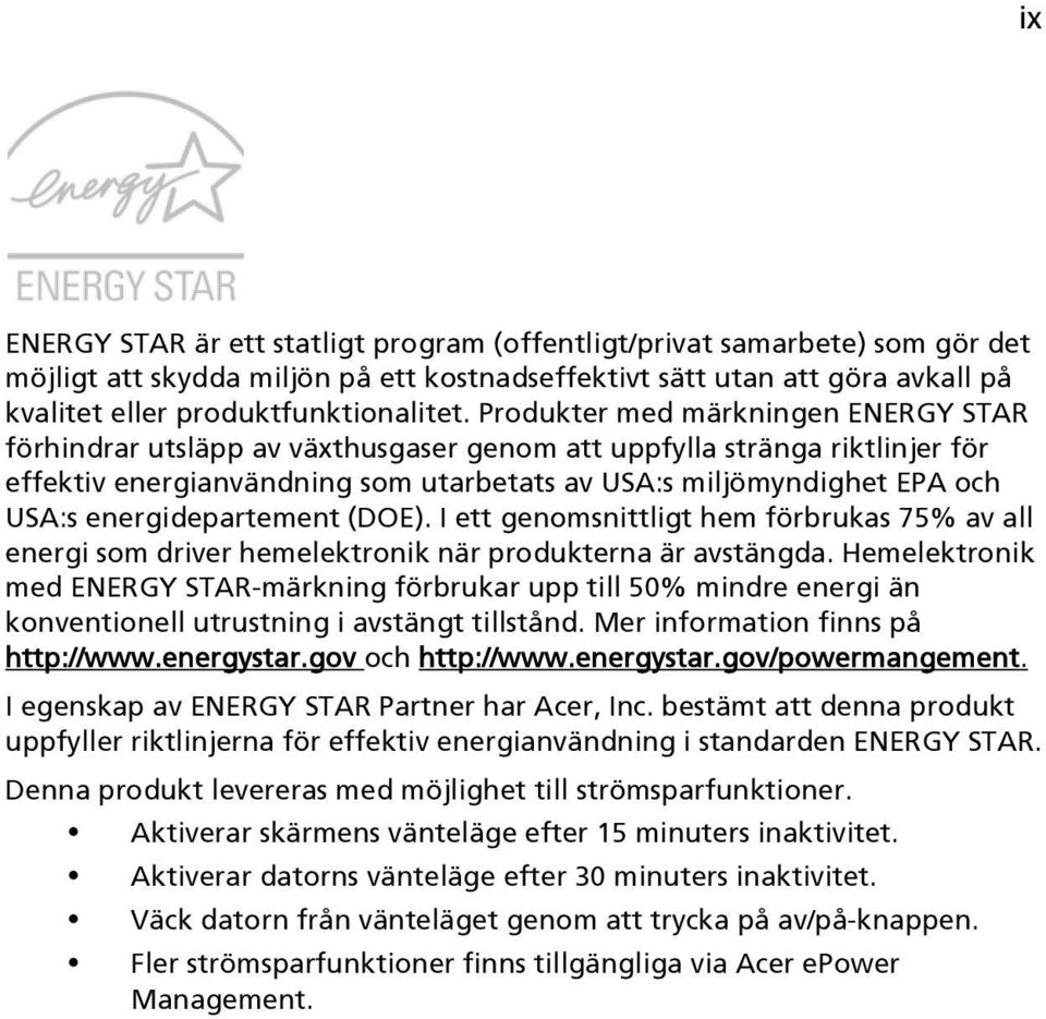 energidepartement (DOE). I ett genomsnittligt hem förbrukas 75% av all energi som driver hemelektronik när produkterna är avstängda.