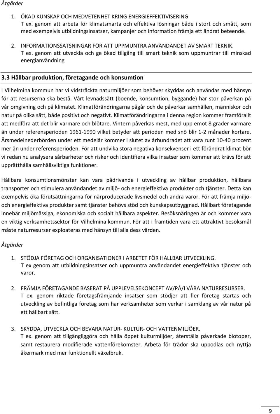 INFORMATIONSSATSNINGAR FÖR ATT UPPMUNTRA ANVÄNDANDET AV SMART TEKNIK. T ex. genom att utveckla och ge ökad tillgång till smart teknik som uppmuntrar till minskad energianvändning 3.