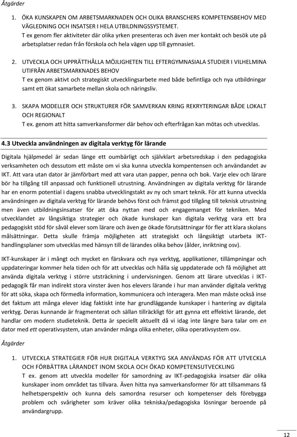 UTVECKLA OCH UPPRÄTTHÅLLA MÖJLIGHETEN TILL EFTERGYMNASIALA STUDIER I VILHELMINA UTIFRÅN ARBETSMARKNADES BEHOV T ex genom aktivt och strategiskt utvecklingsarbete med både befintliga och nya