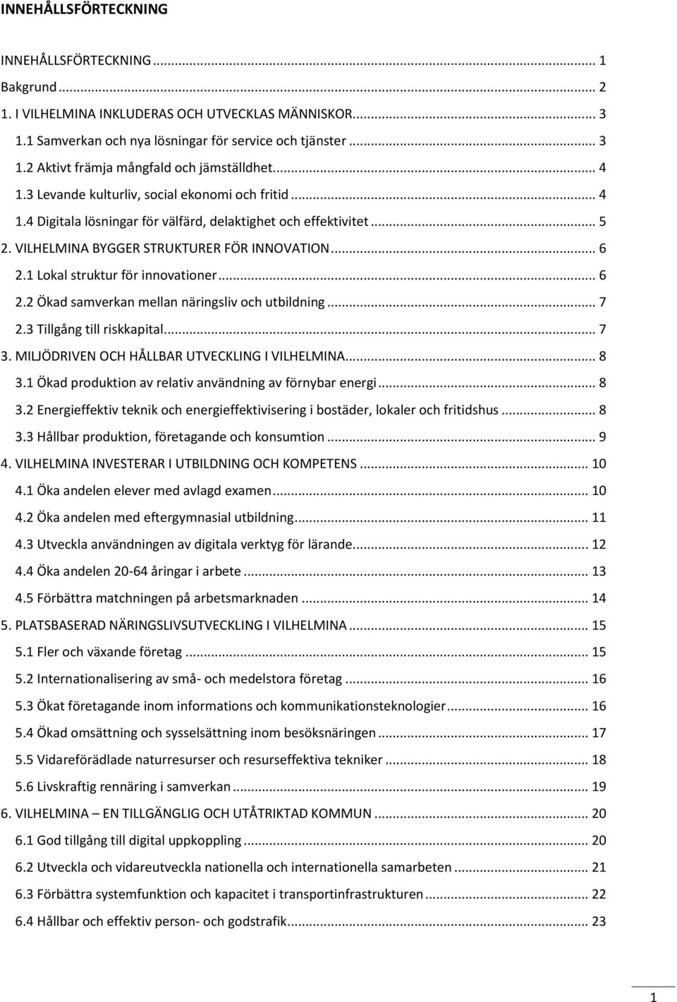 1 Lokal struktur för innovationer... 6 2.2 Ökad samverkan mellan näringsliv och utbildning... 7 2.3 Tillgång till riskkapital... 7 3. MILJÖDRIVEN OCH HÅLLBAR UTVECKLING I VILHELMINA... 8 3.