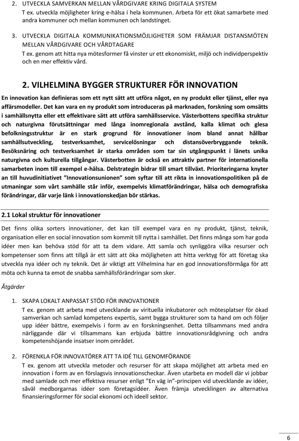 genom att hitta nya mötesformer få vinster ur ett ekonomiskt, miljö och individperspektiv och en mer effektiv vård. 2.