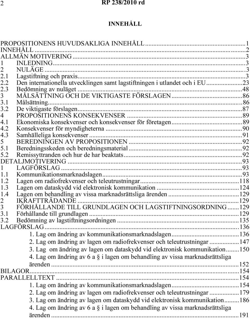 1 Ekonomiska konsekvenser och konsekvenser för företagen...89 4.2 Konsekvenser för myndigheterna...90 4.3 Samhälleliga konsekvenser...91 5 BEREDNINGEN AV PROPOSITIONEN...92 5.