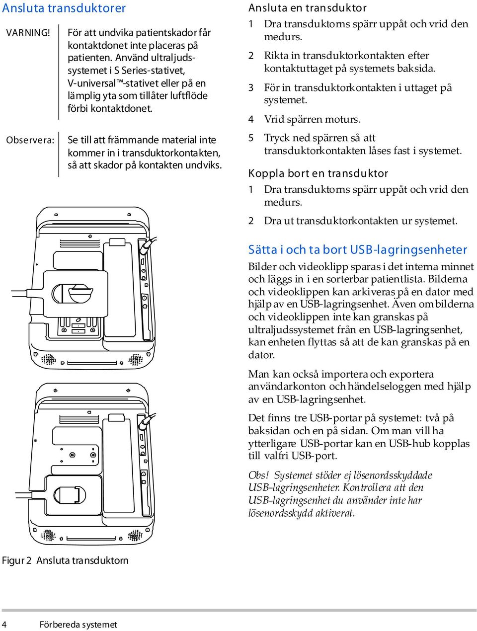 För in transduktorkontakten i uttaget på systemet. Vrid spärren moturs. Tryck ned spärren så att transduktorkontakten låses fast i systemet.