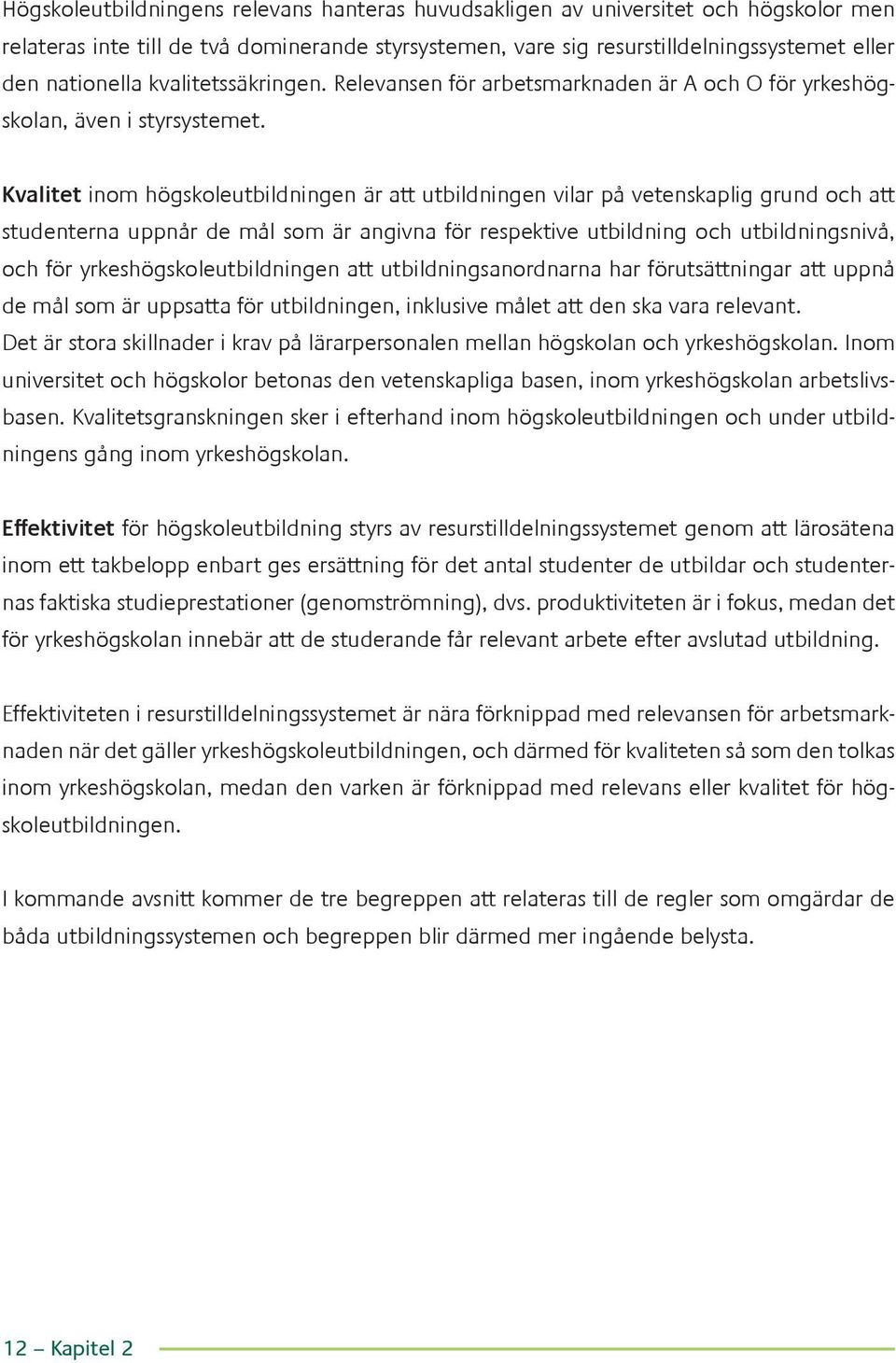 Kvalitet inom högskoleutbildningen är att utbildningen vilar på vetenskaplig grund och att studenterna uppnår de mål som är angivna för respektive utbildning och utbildningsnivå, och för