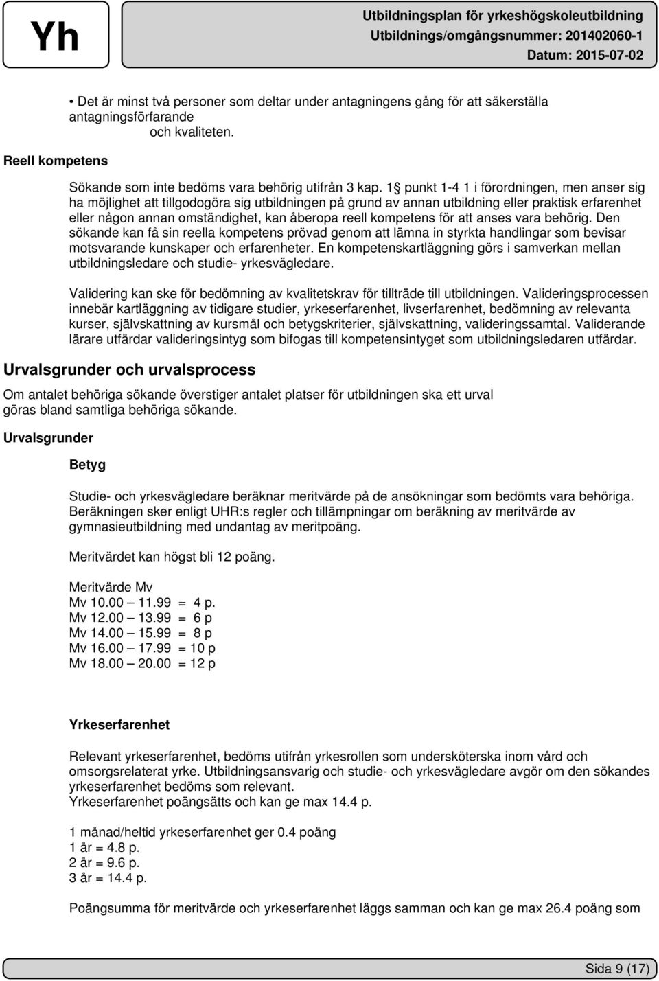 kompetens för att anses vara behörig. Den sökande kan få sin reella kompetens prövad genom att lämna in styrkta handlingar som bevisar motsvarande kunskaper och erfarenheter.