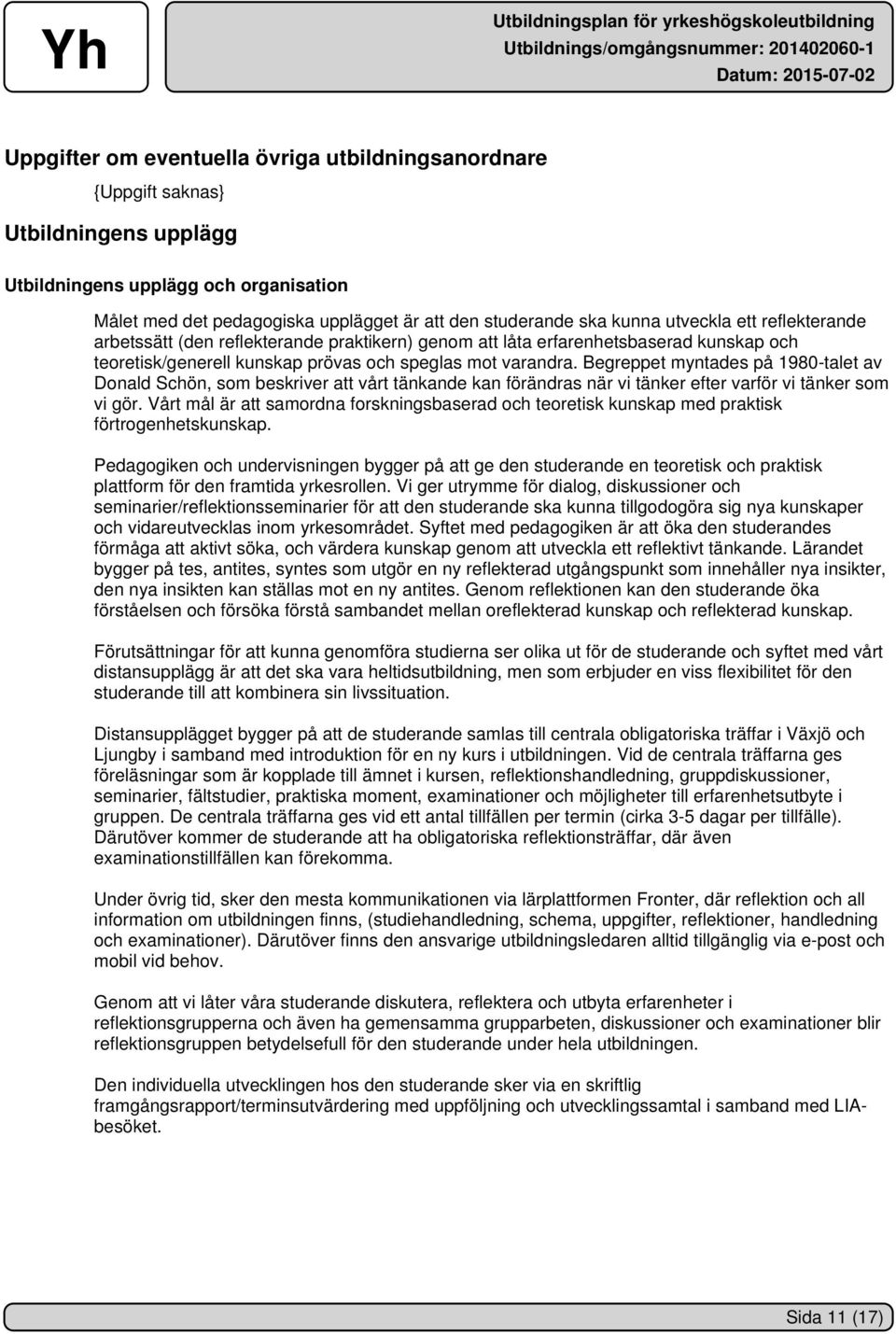 Begreppet myntades på 1980-talet av Donald Schön, som beskriver att vårt tänkande kan förändras när vi tänker efter varför vi tänker som vi gör.