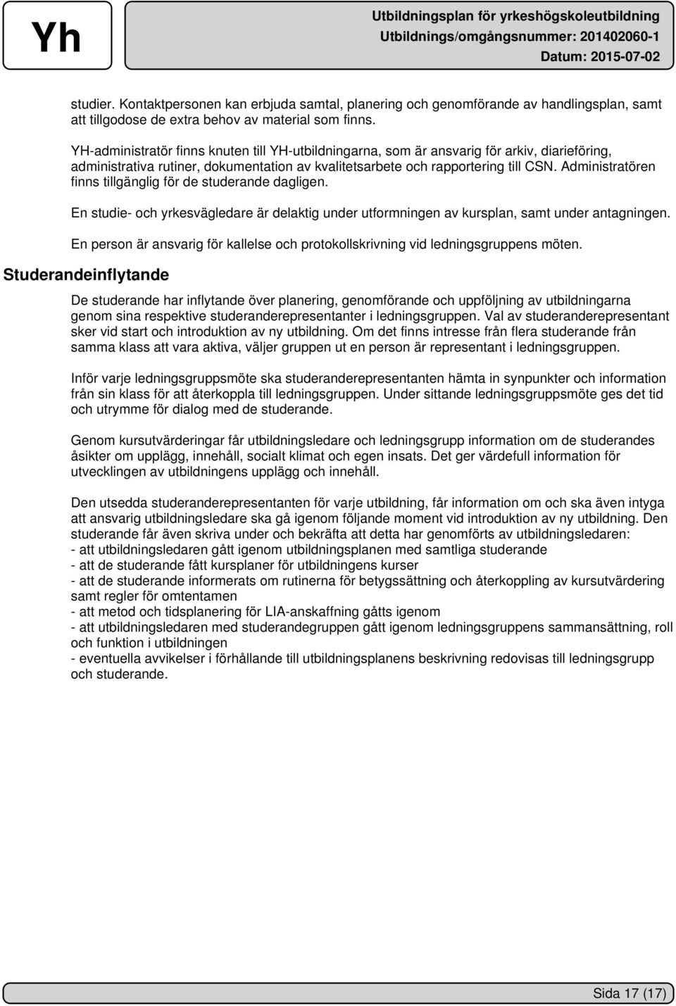 Administratören finns tillgänglig för de studerande dagligen. En studie- och yrkesvägledare är delaktig under utformningen av kursplan, samt under antagningen.