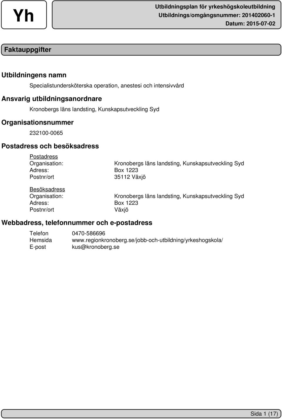 Syd Adress: Box 1223 Postnr/ort 35112 Växjö Besöksadress Organisation: Kronobergs läns landsting, Kunskapsutveckling Syd Adress: Box 1223 Postnr/ort Växjö