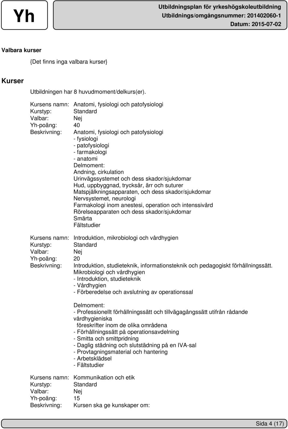 Delmoment: Andning, cirkulation Urinvägssystemet och dess skador/sjukdomar Hud, uppbyggnad, trycksår, ärr och suturer Matspjälkningsapparaten, och dess skador/sjukdomar Nervsystemet, neurologi