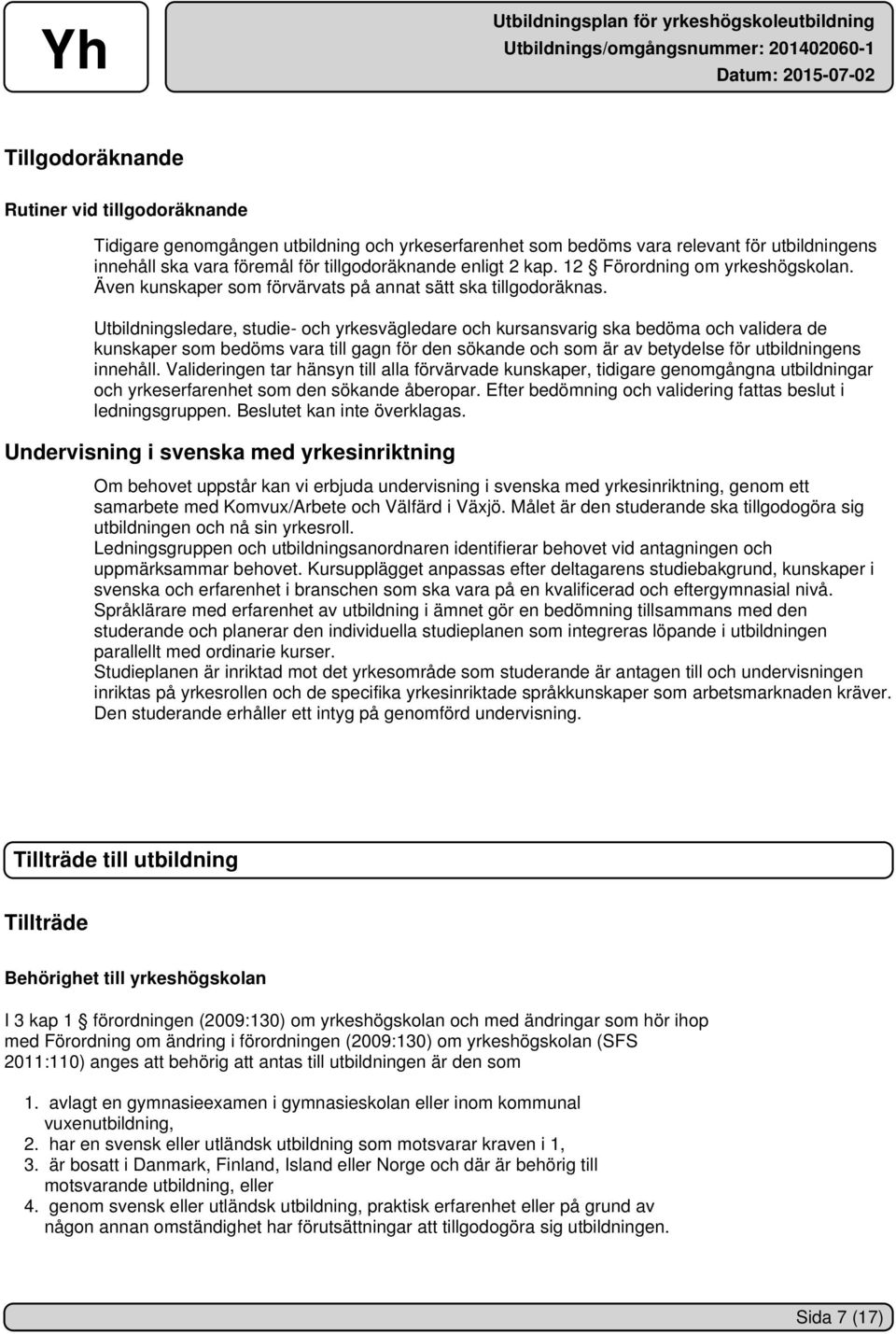 Utbildningsledare, studie- och yrkesvägledare och kursansvarig ska bedöma och validera de kunskaper som bedöms vara till gagn för den sökande och som är av betydelse för utbildningens innehåll.