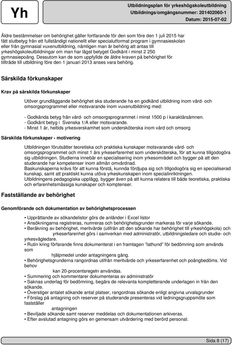 Dessutom kan de som uppfyllde de äldre kraven på behörighet för tillträde till utbildning före den 1 januari 2013 anses vara behörig.