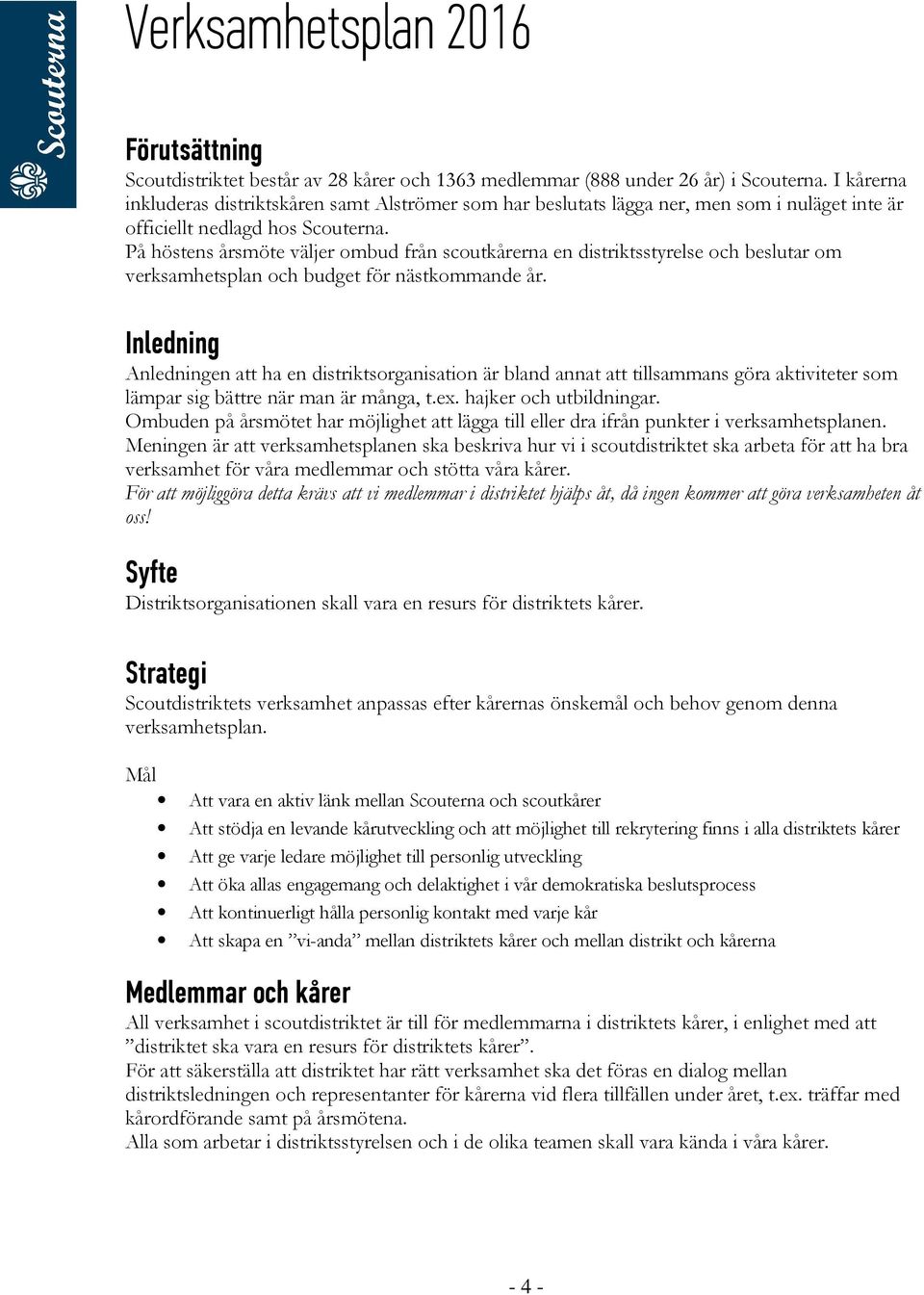 På höstens årsmöte väljer ombud från scoutkårerna en distriktsstyrelse och beslutar om verksamhetsplan och budget för nästkommande år.