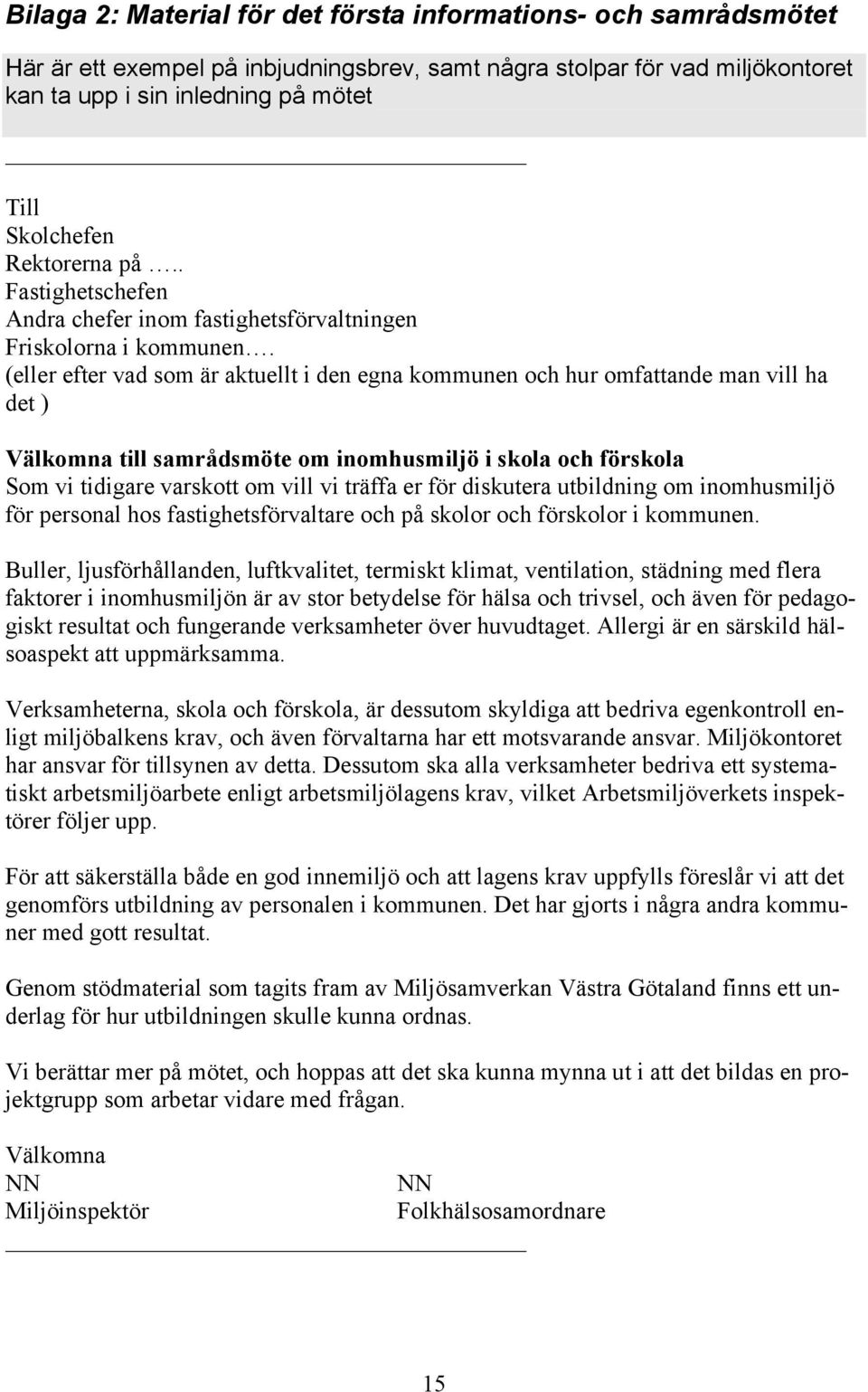 (eller efter vad som är aktuellt i den egna kommunen och hur omfattande man vill ha det ) Välkomna till samrådsmöte om inomhusmiljö i skola och förskola Som vi tidigare varskott om vill vi träffa er