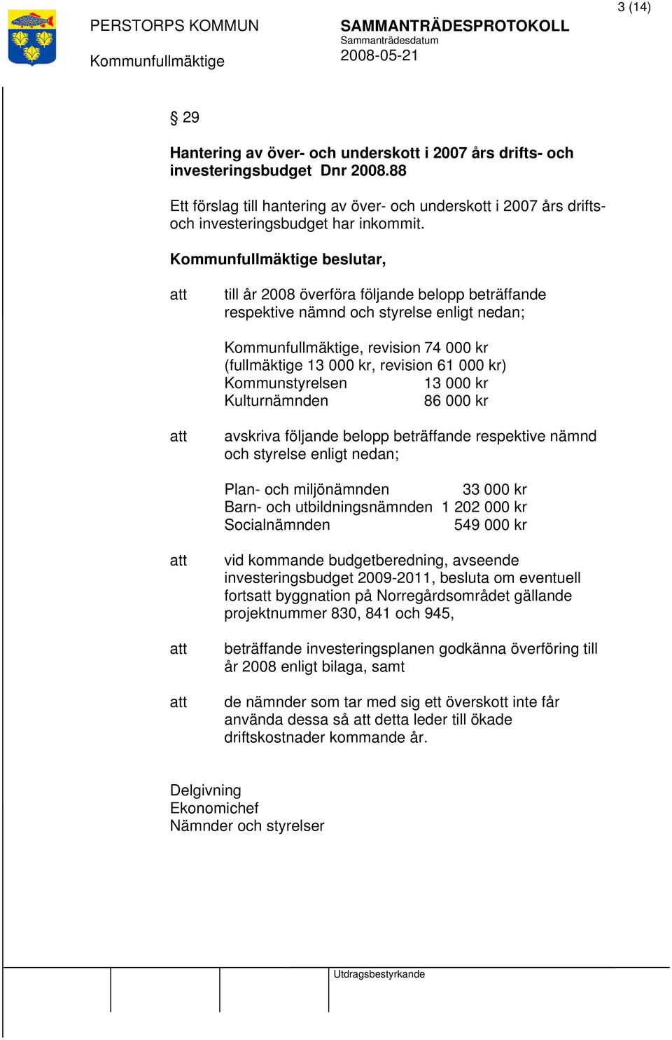 beslutar, till år 2008 överföra följande belopp beträffande respektive nämnd och styrelse enligt nedan;, revision 74 000 kr (fullmäktige 13 000 kr, revision 61 000 kr) Kommunstyrelsen 13 000 kr