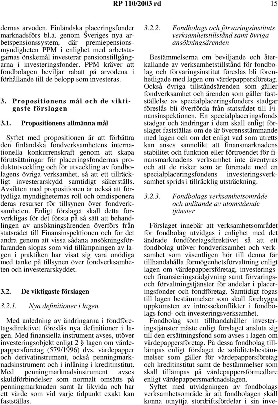Propositionens allmänna mål Syftet med propositionen är att förbättra den finländska fondverksamhetens internationella konkurrenskraft genom att skapa förutsättningar för placeringsfondernas