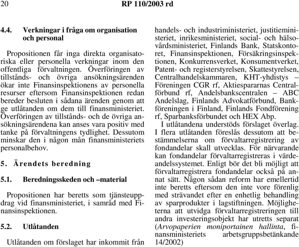 utlåtanden om dem till finansministeriet. Överföringen av tillstånds- och de övriga ansökningsärendena kan anses vara positiv med tanke på förvaltningens tydlighet.