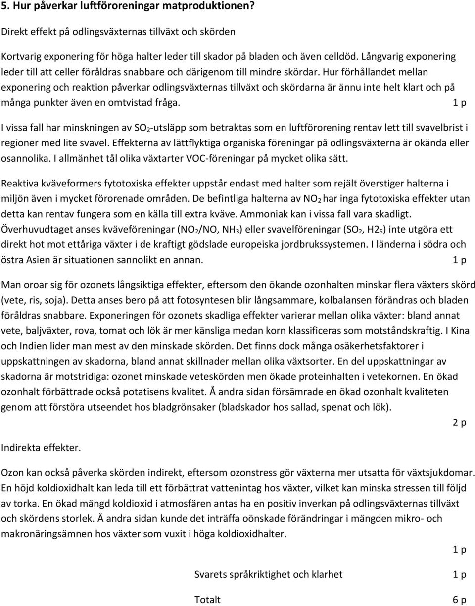 Hur förhållandet mellan exponering och reaktion påverkar odlingsväxternas tillväxt och skördarna är ännu inte helt klart och på många punkter även en omtvistad fråga.