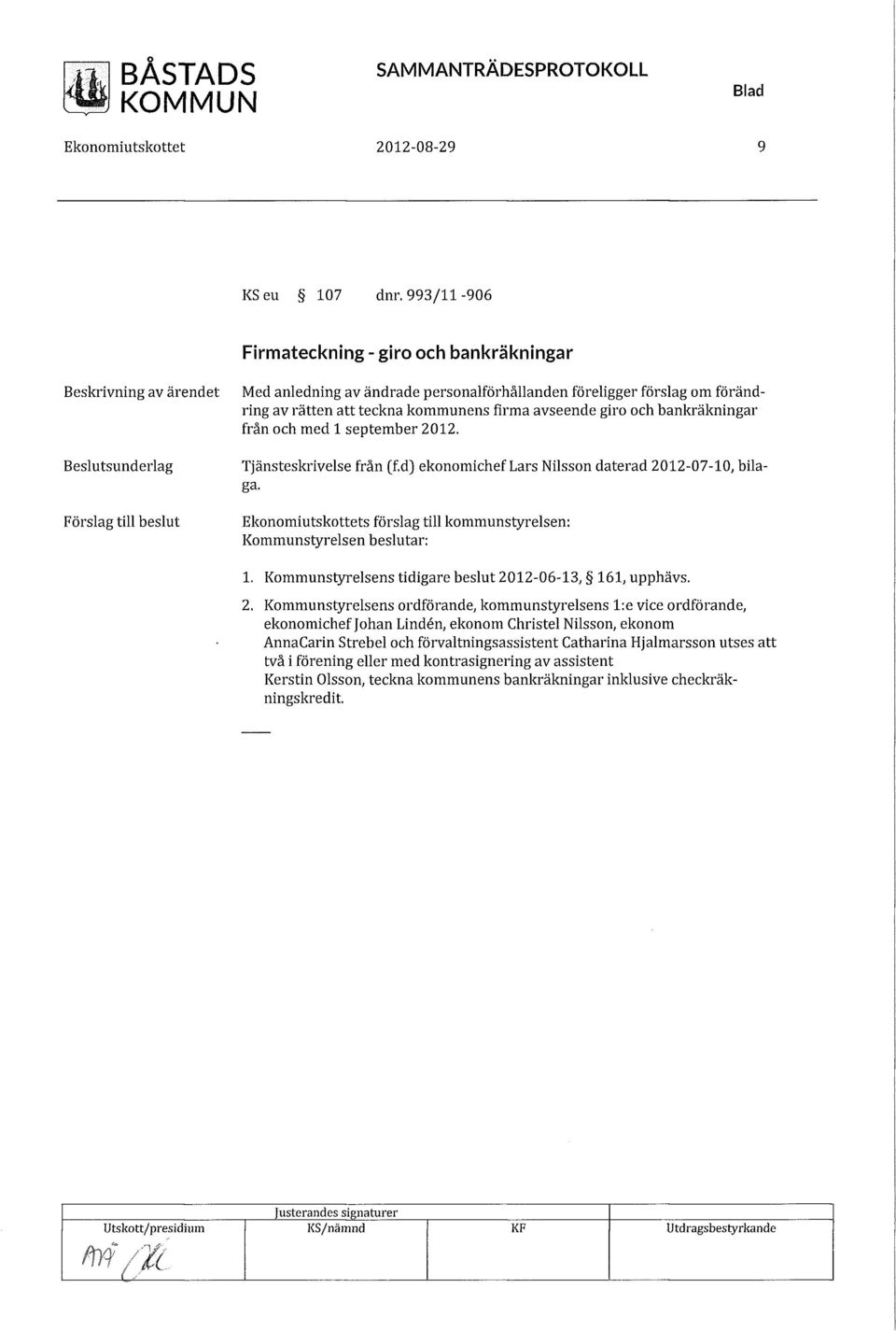 att teckna kommunens firma avseende giro och bankräkningar från och med 1 september 2012. Tjänsteskrivelse från (f.d) ekonomichef Lars Nilsson daterad 2012-07-10, bilaga. Kommunstyrelsen beslutar: 1.