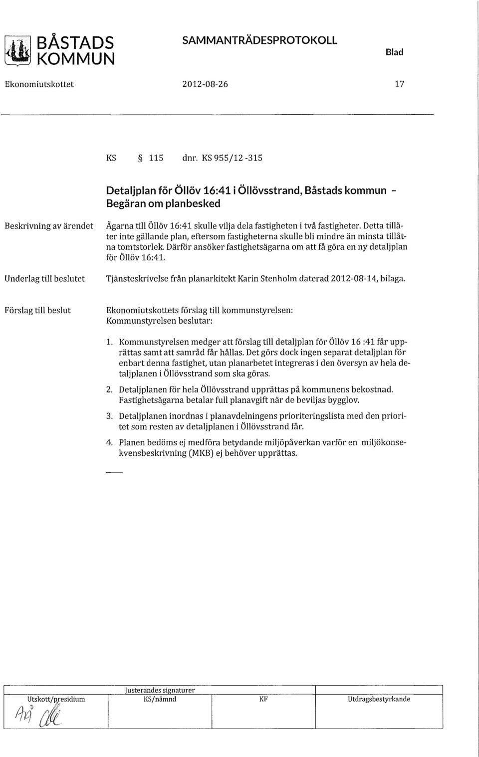 två fastigheter. Detta tillåter inte gällande plan, eftersom fastigheterna skulle bli mindre än minsta tillåtna tomtstorlek.