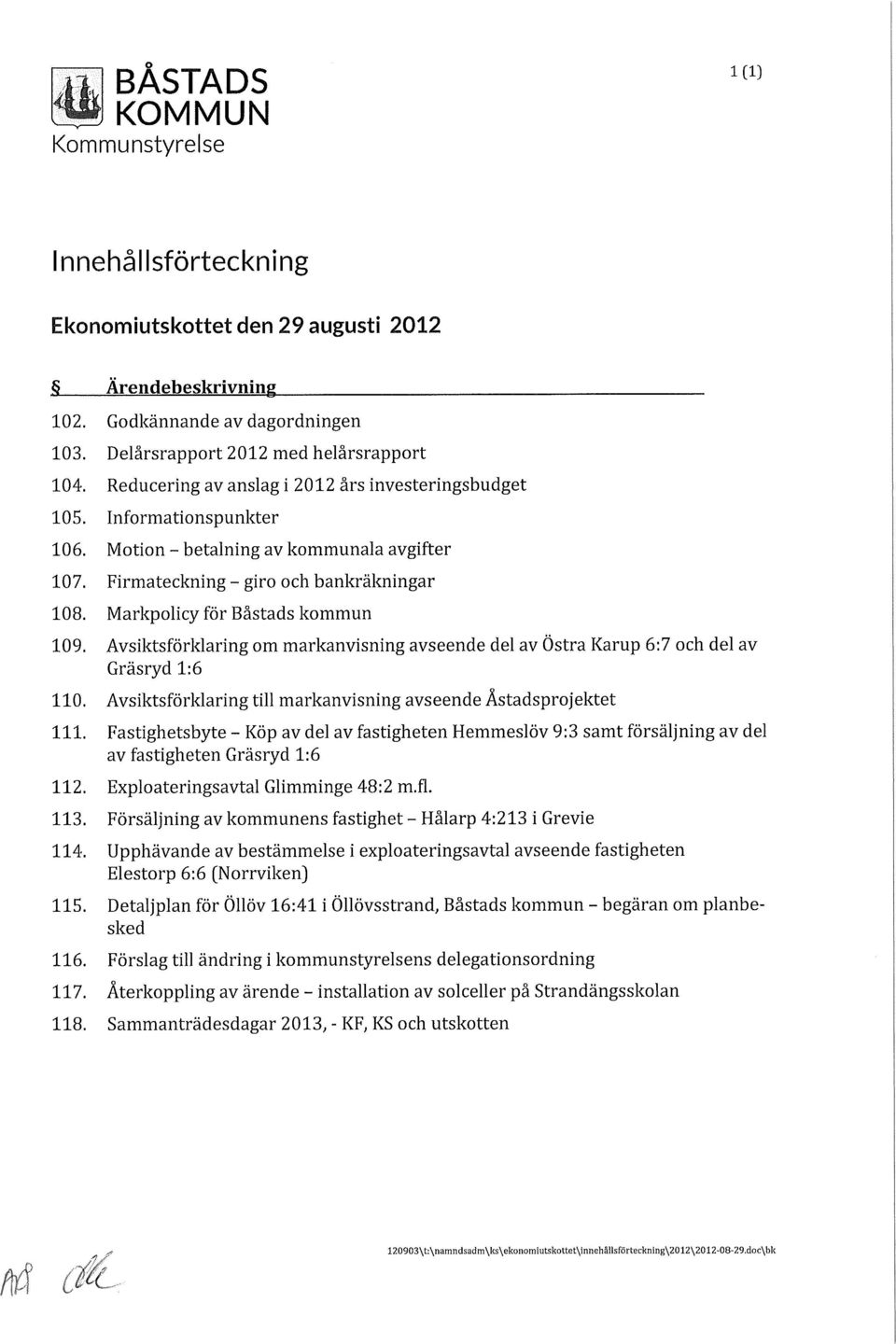 Markpolicy för Båstads kommun 109. Avsiktsförklaring om markanvisning avseende del av Östra Karup 6:7 och del av Gräsryd 1:6 110. Avsiktsförklaring till markanvisning avseende Åstadsprojektet 111.