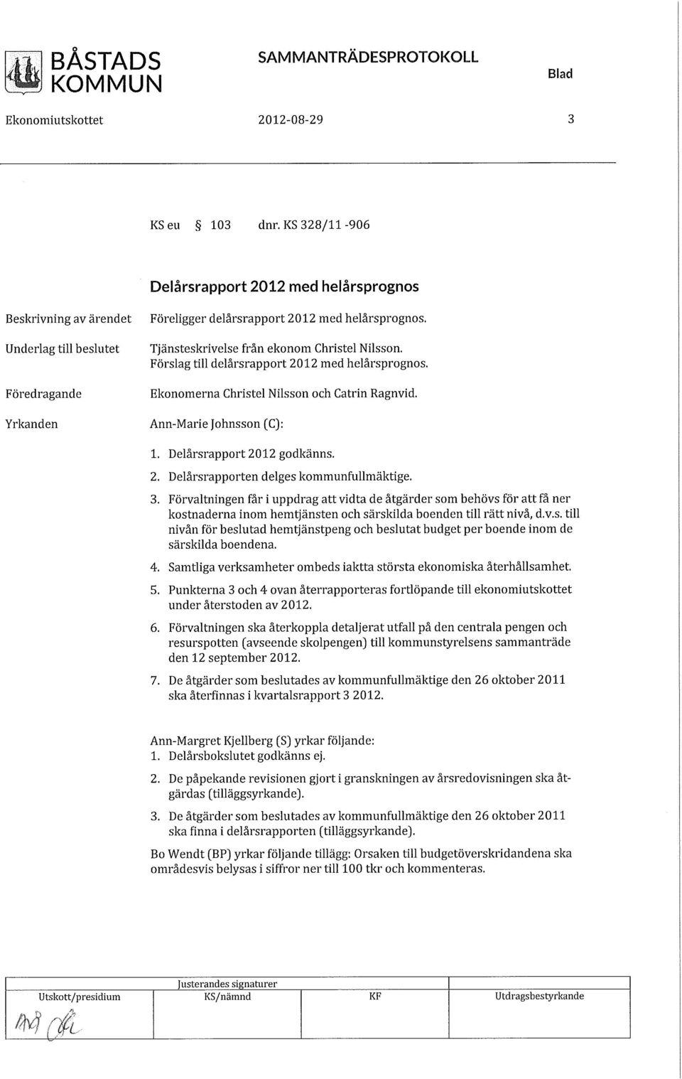 Christel Nilsson. Förslag till delårsrapport 2012 med helårsprognos. Ekonomerna Christel Nilsson och Catrin Ragnvid. Ann-Marie Johnsson (C): 1. Delårsrapport 2012 godkänns. 2. Delårsrapporten delges kommunfullmäktige, 3.