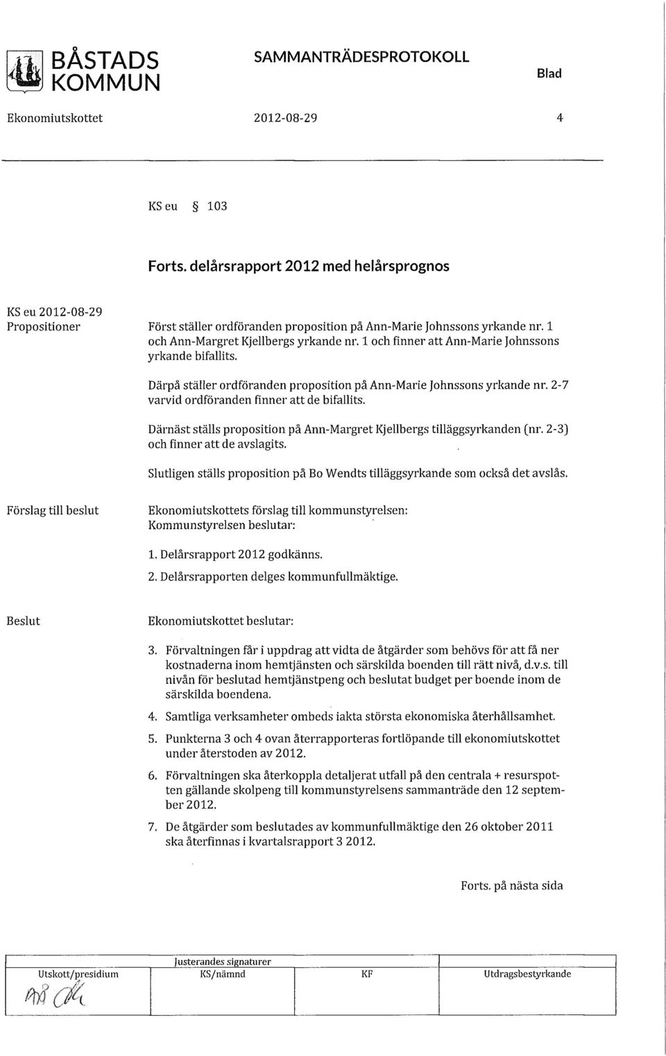 2-7 varvid ordföranden finner att de bifallits. Därnäst ställs proposition på Ann-Margret Kjellbergs tilläggsyrkanden (nr. 2-3] och finner att de avslagits.